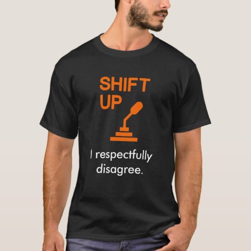 shiftup I respectfully disagree T_Shirt