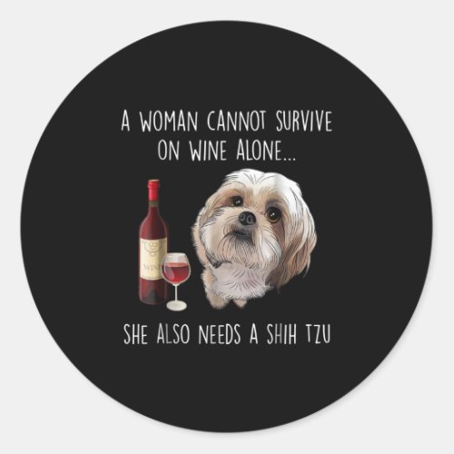 Shih Tzu  A Woman Cant Survive On Wine Alone Classic Round Sticker