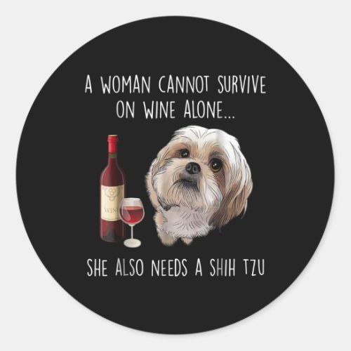 Shih Tzu  A Woman Cant Survive On Wine Alone Classic Round Sticker