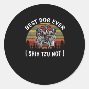Shih Tzu Best Dog Ever I Shih Tzu Not Classic Round Sticker