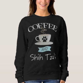 Shih Tzu Dog Coffee And Shih Tzus Sweatshirt