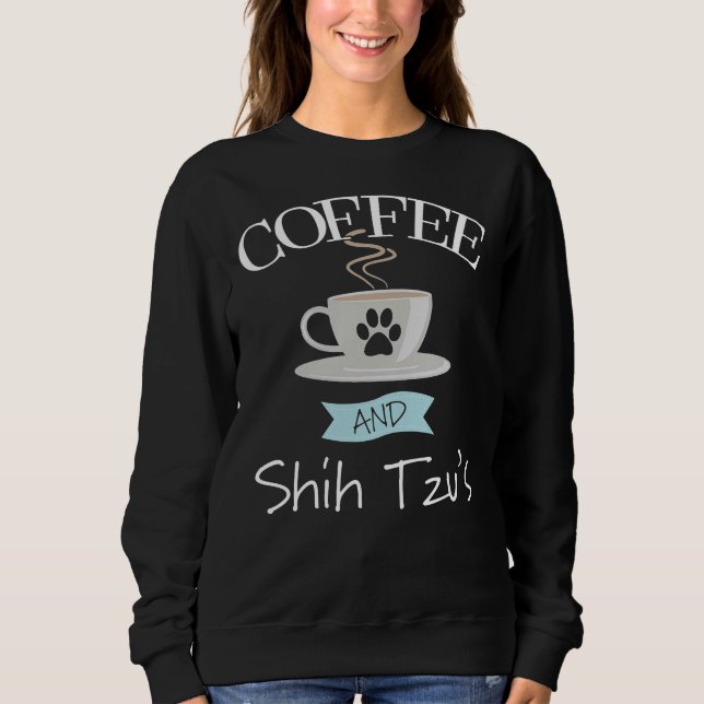 Shih Tzu Dog  Coffee And Shih Tzus Sweatshirt (Front)