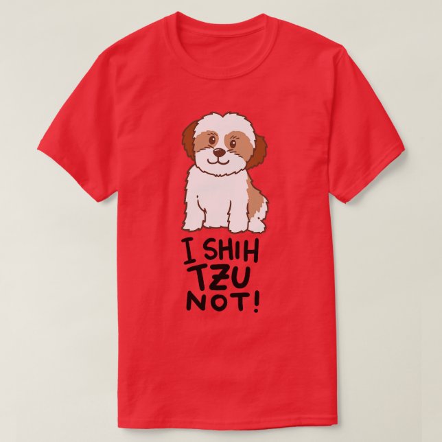 Shih Tzu Dog I Shih Tzu Not T-Shirt (Design Front)