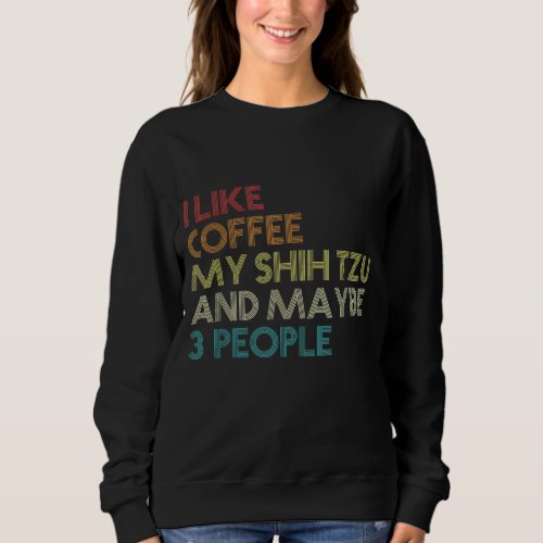 Shih Tzu Dog Owner Coffee Lovers Funny Quote Vinta Sweatshirt