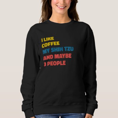 Shih Tzu Dog Owner Coffee  Saying Sweatshirt