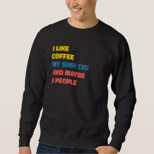 Shih Tzu Dog Owner Coffee  Saying Sweatshirt