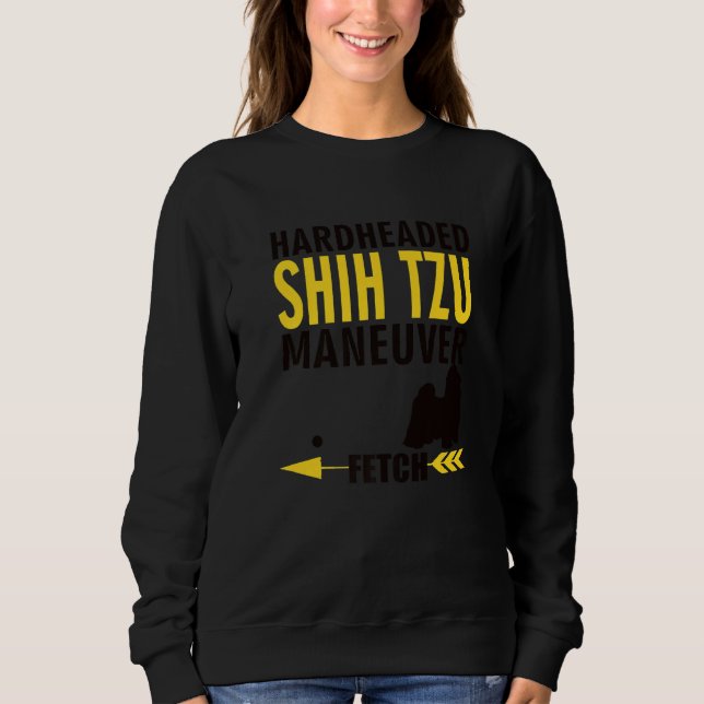 Shih Tzu  Dog Owners K9 Puppy Hardheaded Manuever Sweatshirt (Front)