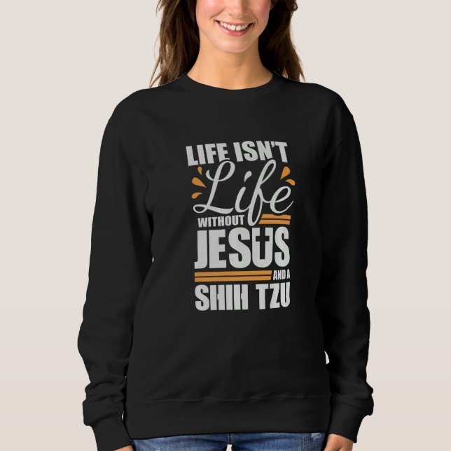 Shih Tzu Life with Jesus and a Dog Premium Sweatshirt (Front)