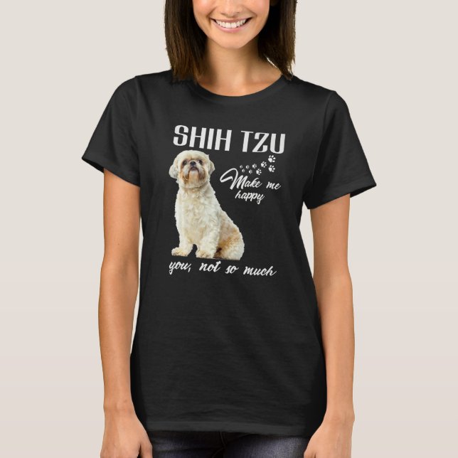 Shih Tzu Make Me Happy You Not So Much Dog Lover P T-Shirt (Front)