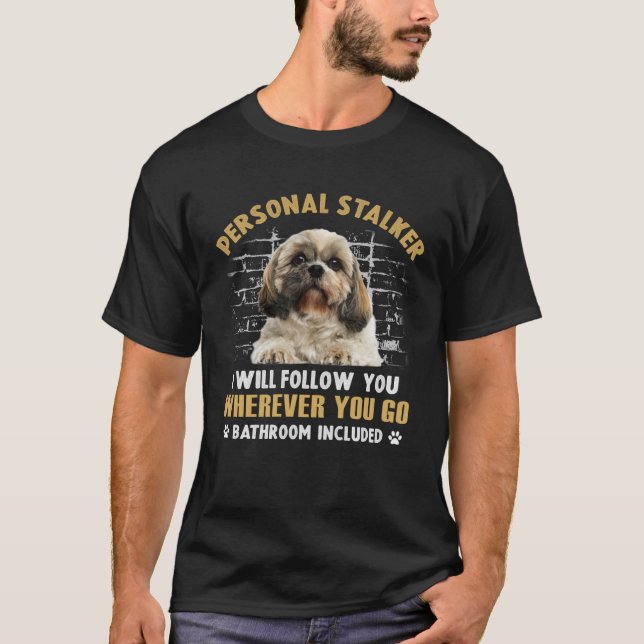 Shih Tzu Personal Stalker I Will Follow You Wherev T-Shirt (Front)