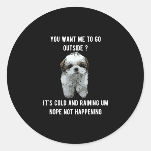 Shih Tzu  Shih Tzu You Want Me To Go Outside Classic Round Sticker