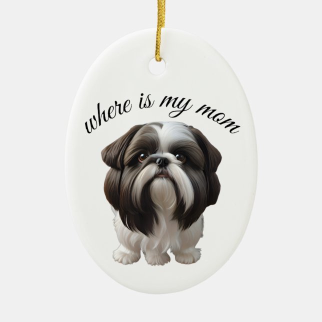 Shih Tzu - Where Is My Mom Ceramic Ornament (Front)