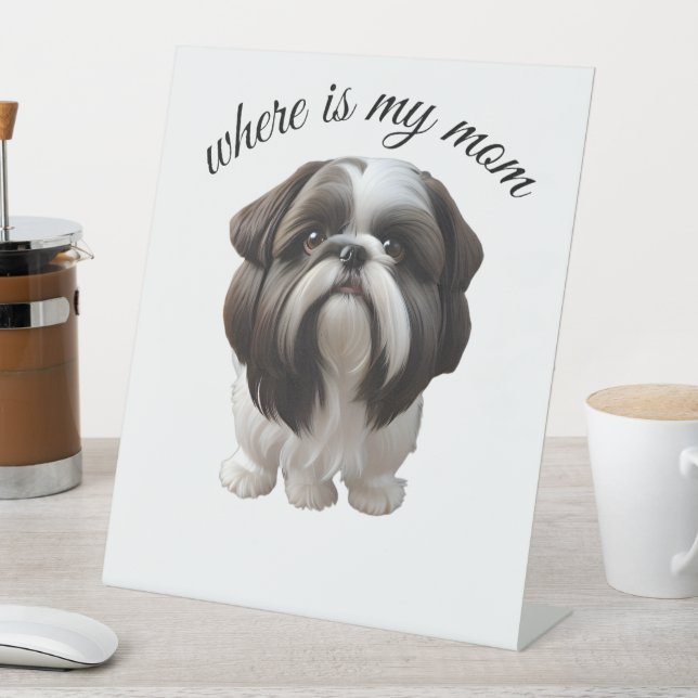 Shih Tzu - Where Is My Mom Pedestal Sign (In SItu)