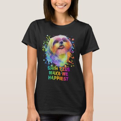 Shih Tzus Make Me Happiest  Dog Mom Humor Fur Mom T-Shirt