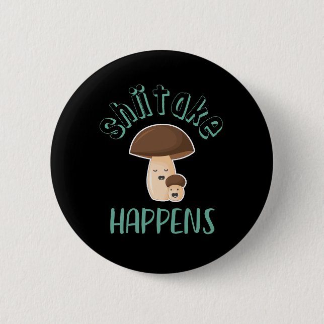 Shiitake Happens Funny Sarcastic Mushroom Puns Button (Front)