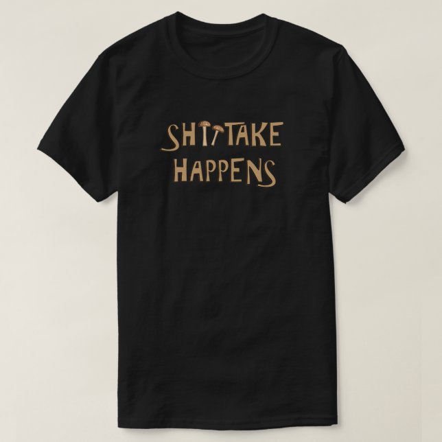 Shiitake Happens T-Shirt (Design Front)