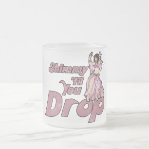 Shimmy til you Drop Belly Dancer Frosted Glass Coffee Mug