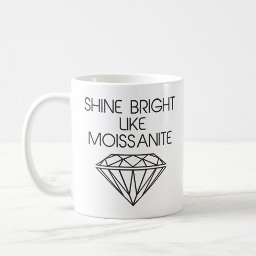 Shine Bright Like Moissanite  Coffee Mug