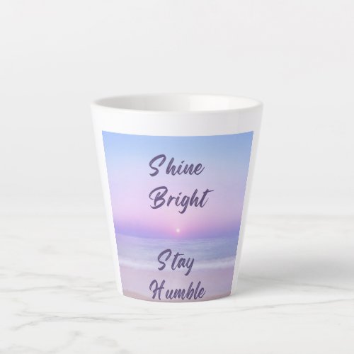 Shine Bright Stay Humble A Positive Reminder on Latte Mug