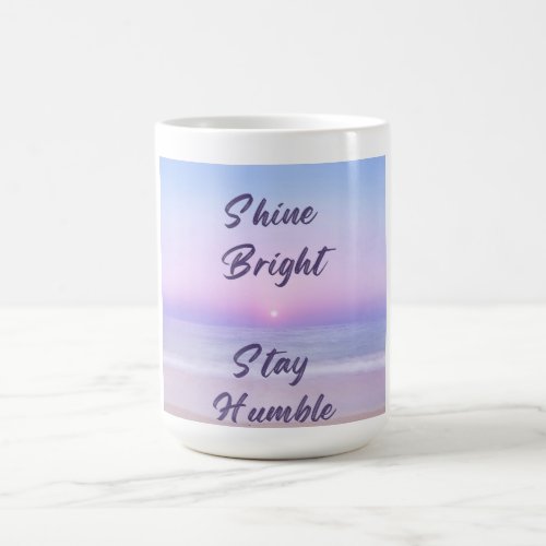 Shine Bright Stay Humble A Positive Reminder on Magic Mug