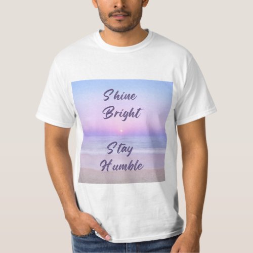 Shine Bright Stay Humble A Positive Reminder on  T_Shirt