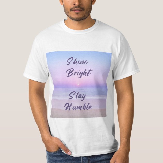 Shine Bright, Stay Humble: A Positive Reminder on T-Shirt | Zazzle