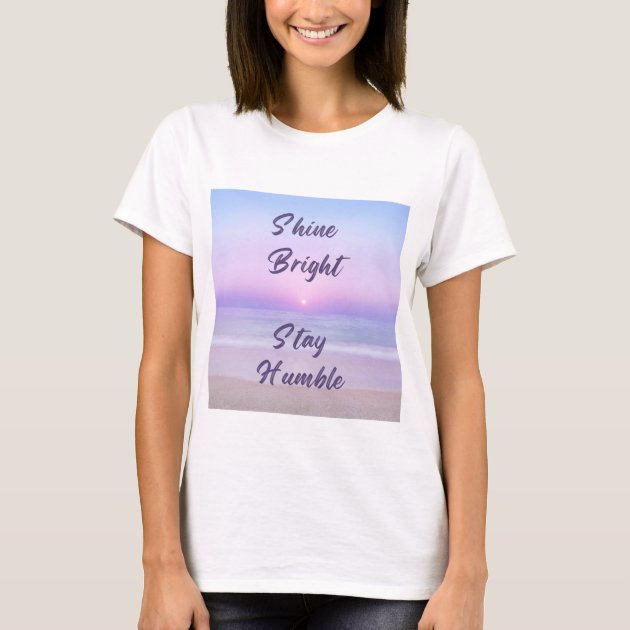 Shine Bright, Stay Humble: A Positive Reminder on T-Shirt | Zazzle