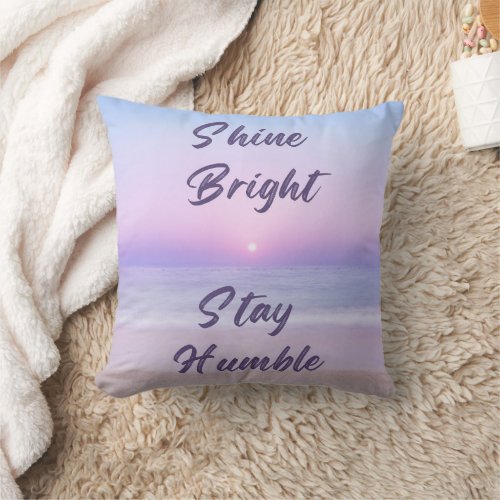 Shine Bright Stay Humble A Positive Reminder on Throw Pillow
