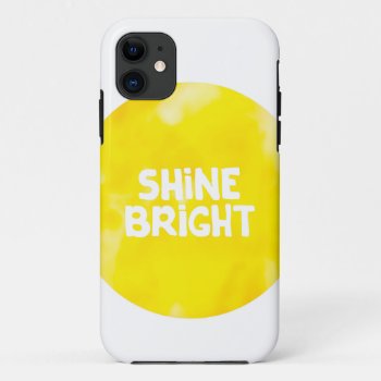 Shine Bright Sun Inspiration Typography Quote Iphone 11 Case by designalicious at Zazzle