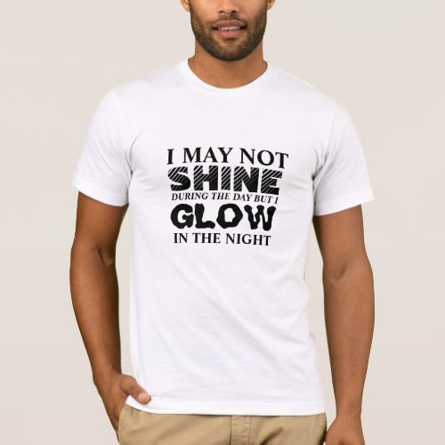 Shine During the Day but Glow at Night Tee  Glow  T_Shirt