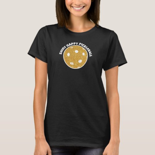 Shiny Happy Pickleball Gold Glitter Ball T_Shirt