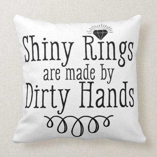 Shiny Rings are made with dirty hands Throw Pillow