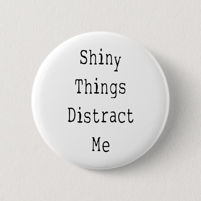 Shiny Things Distract Me Pinback Button (Front)