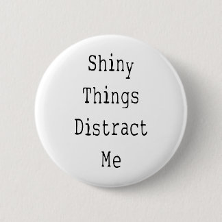 Shiny Things Distract Me Pinback Button