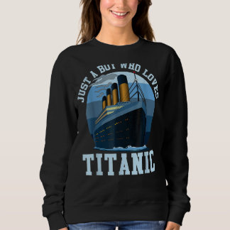 Ship Just A Boy Who Loves Titanic Boat Titanic Boy Sweatshirt