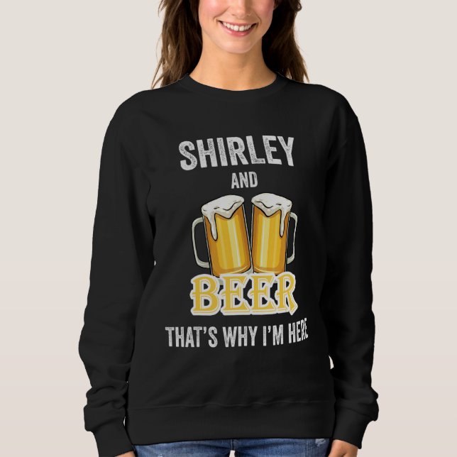 Shirley And Beer That's Why I'm Here Sweatshirt (Front)