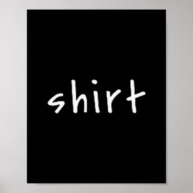Shirt That Says Shirt – Small Text Funny Sarcastic Poster (Front)