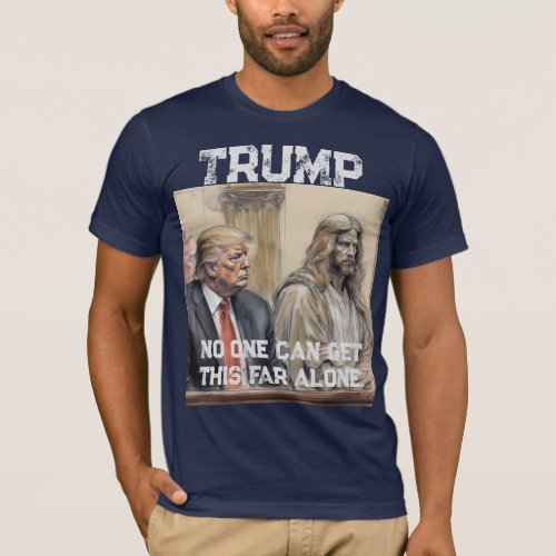 shirt trump  No one can get this far alone 