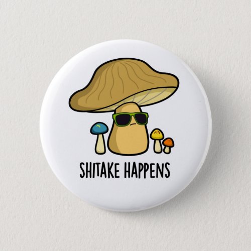 Shitake Happens Funny Cool Mushroom Pun  Button