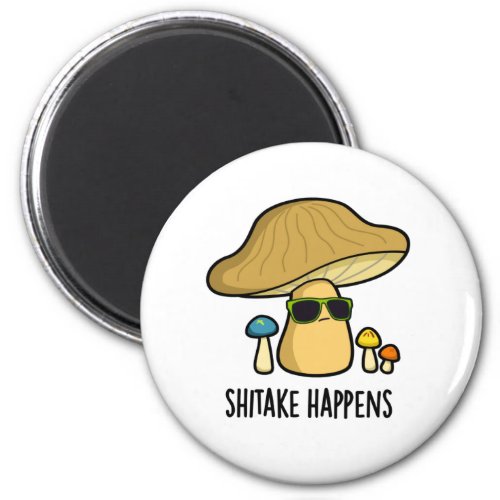 Shitake Happens Funny Cool Mushroom Pun  Magnet