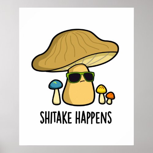 Shitake Happens Funny Cool Mushroom Pun  Poster