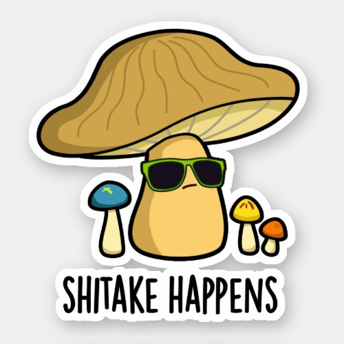 Shitake Happens Funny Cool Mushroom Pun  Sticker