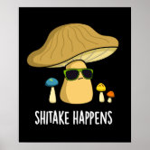 Shitake Happens Funny Mushroom Puns  Poster for Sale by punnybone