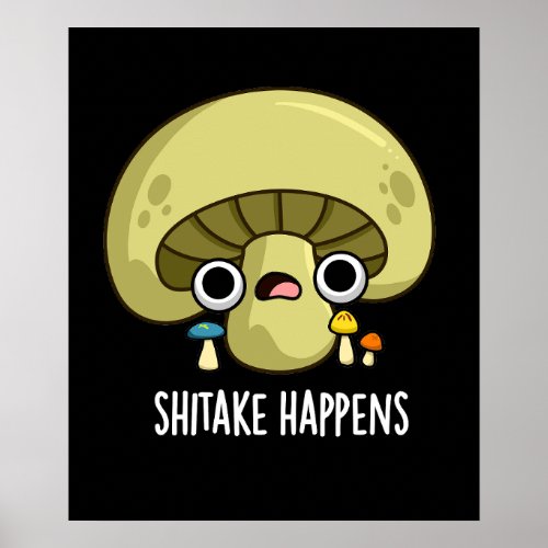 Shitake Happens Funny Mushroom Pun Dark BG Poster
