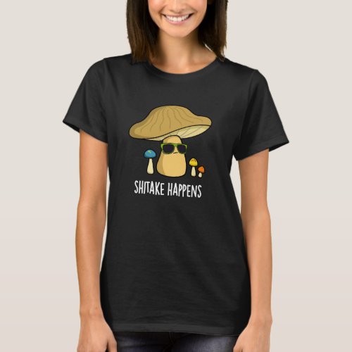 Shitake Happens Funny Mushroom Pun Dark BG T_Shirt