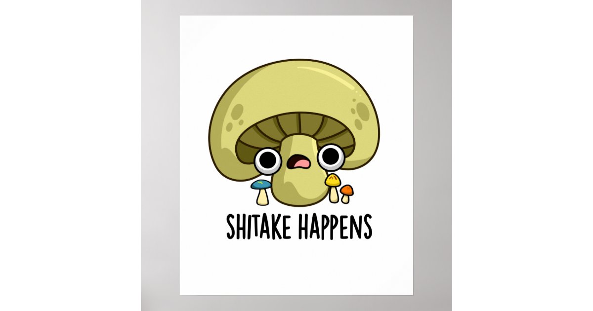 Shitake Happens Funny Mushroom Puns  Poster for Sale by punnybone