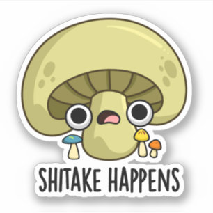Shitake Happens Funny Mushroom Pun  Sticker