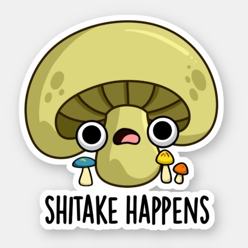 Shitake Happens Funny Mushroom Pun Sticker