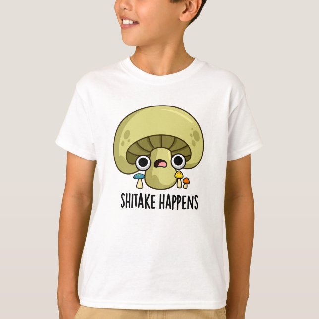 Shitake Happens Funny Mushroom Pun  T-Shirt (Front)