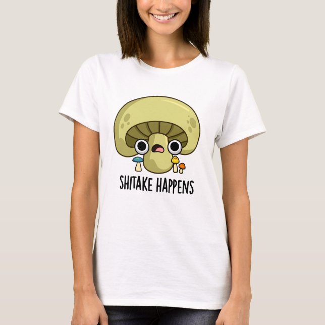 Shitake Happens Funny Mushroom Pun  T-Shirt (Front)